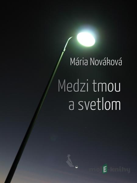 Medzi tmou a svetlom - Mária Nováková Medzi tmou a svetlom - Mária Nováková