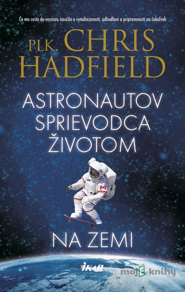 Astronautov sprievodca životom na Zemi - Chris Hadfield Astronautov sprievodca životom na Zemi - Chris Hadfield