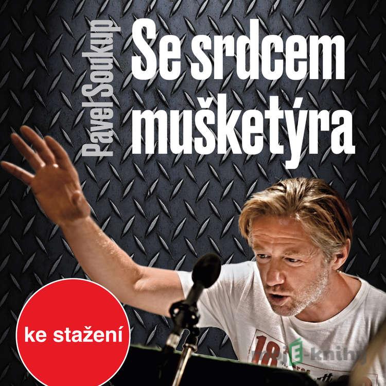 Se srdcem mušketýra - Pavel Soukup Se srdcem mušketýra - Pavel Soukup