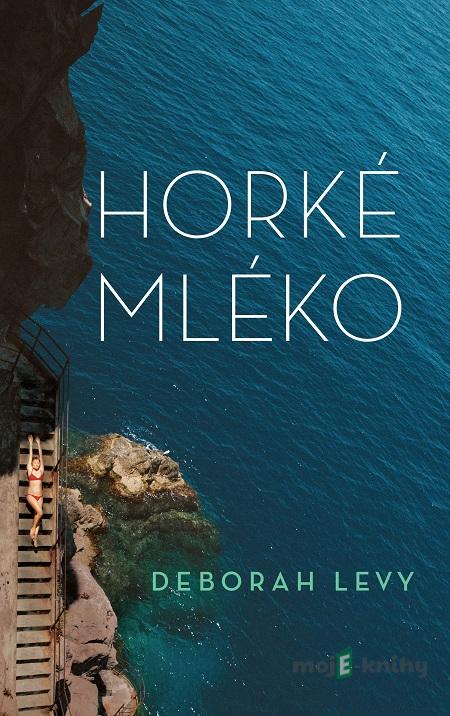 Horké mléko - Deborah Levy Horké mléko - Deborah Levy