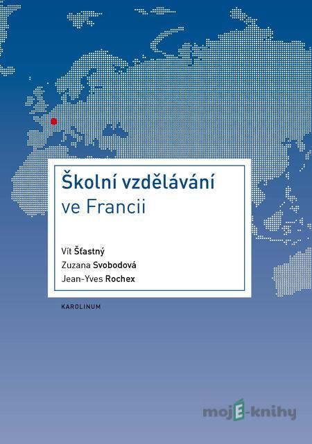 Školní vzdělávání ve Francii - Vít Šťastný, Zuzana Svobodová, Jean-Yves Rochex Školní vzdělávání ve Francii - Vít Šťastný, Zuzana Svobodová, Jean-Yves Rochex