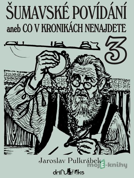 Šumavské povídání 3 aneb Co v kronikách nenajdete - Jaroslav Pulkrábek Šumavské povídání 3 aneb Co v kronikách nenajdete - Jaroslav Pulkrábek