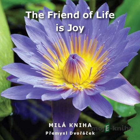 The Friend of Life is Joy - Přemysl Dvořáček The Friend of Life is Joy - Přemysl Dvořáček