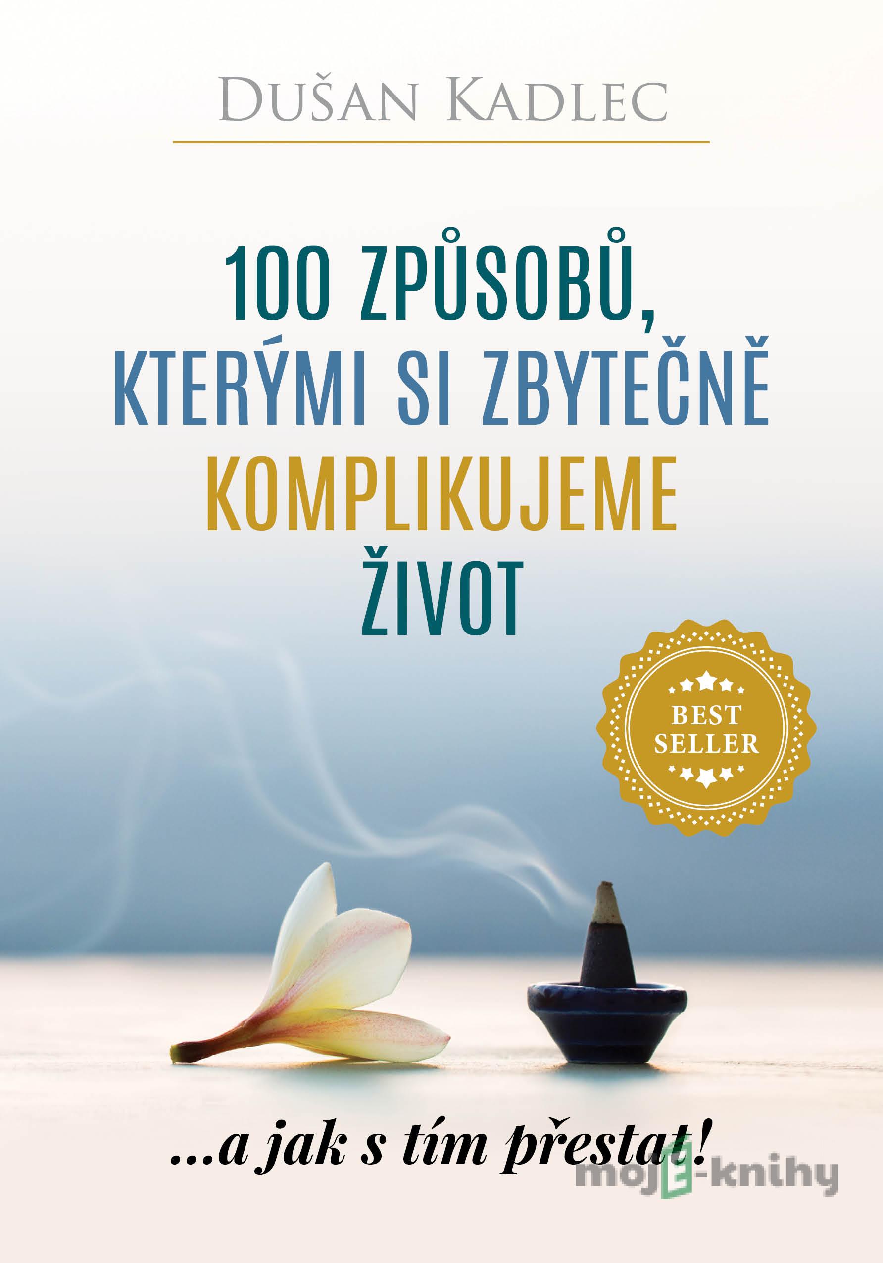 100 způsobů, kterými si zbytečně komplikujeme život - Dušan Kadlec 100 způsobů, kterými si zbytečně komplikujeme život - Dušan Kadlec