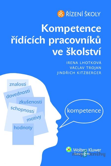 Kompetence řídících pracovníků ve školství - Irena Lhotková, Václav Trojan, Jindřich Kitzberger Kompetence řídících pracovníků ve školství - Irena Lhotková, Václav Trojan, Jindřich Kitzberger