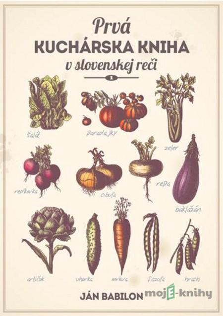 Prvá kuchárska kniha v slovenskej reči - Ján Babilon Prvá kuchárska kniha v slovenskej reči - Ján Babilon
