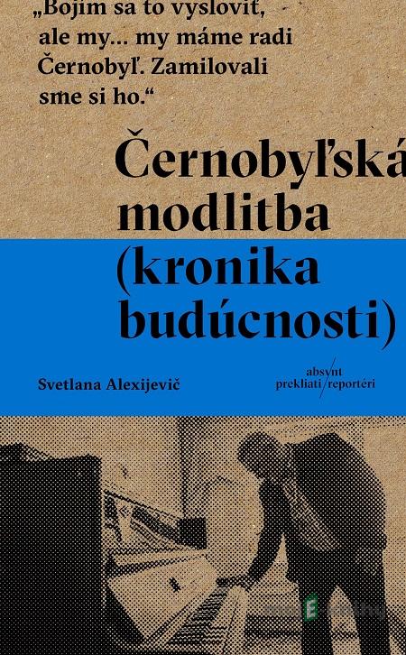 Černobyľská modlitba - Svetlana Alexijevič Černobyľská modlitba - Svetlana Alexijevič