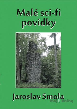 Malé sci-fi povídky - Jaroslav Smola Malé sci-fi povídky - Jaroslav Smola