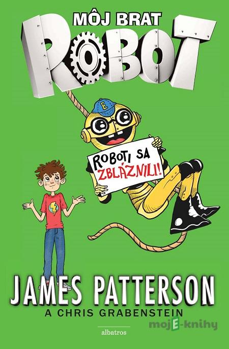 Môj brat robot 2: Roboti sa zbláznili! - James Patterson Môj brat robot 2: Roboti sa zbláznili! - James Patterson