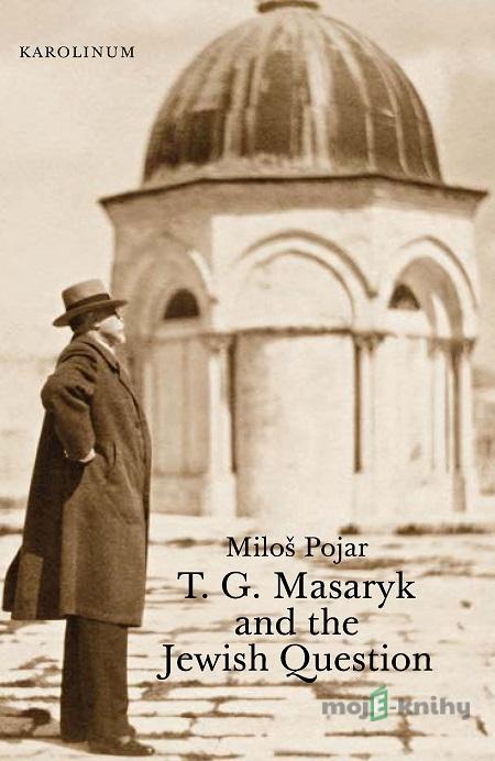 T. G. Masaryk and the Jewish Question - Miloš Pojar T. G. Masaryk and the Jewish Question - Miloš Pojar