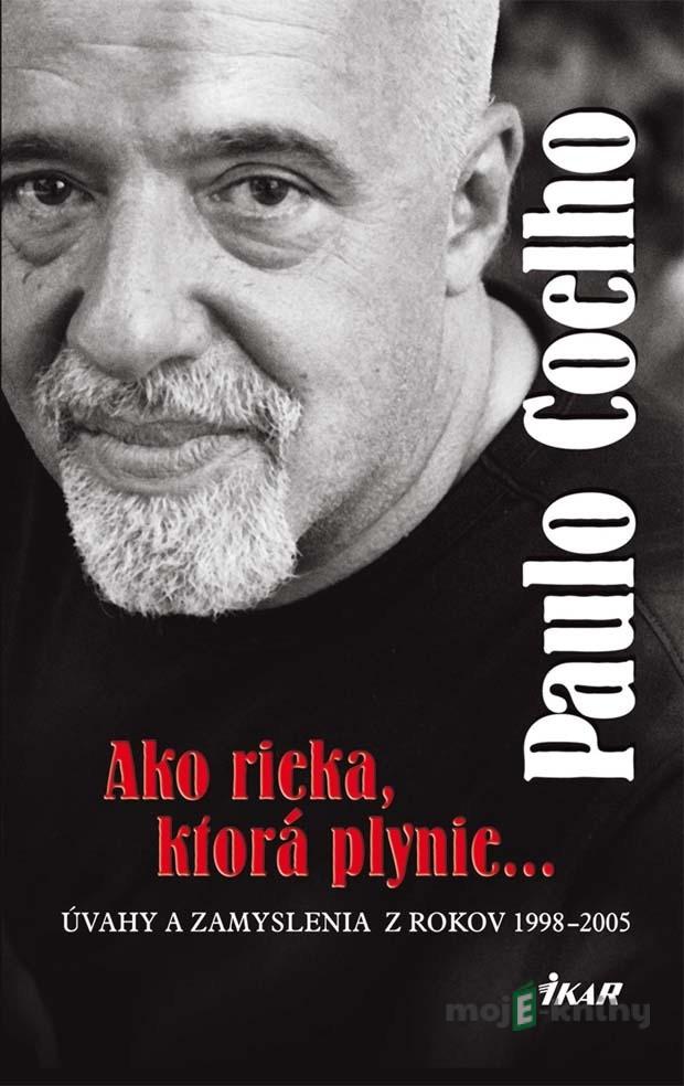 Ako rieka, ktorá plynie... Úvahy a zamyslenia z rokov 1998 - 2005 - Paulo Coelho Ako rieka, ktorá plynie... Úvahy a zamyslenia z rokov 1998 - 2005 - Paulo Coelho