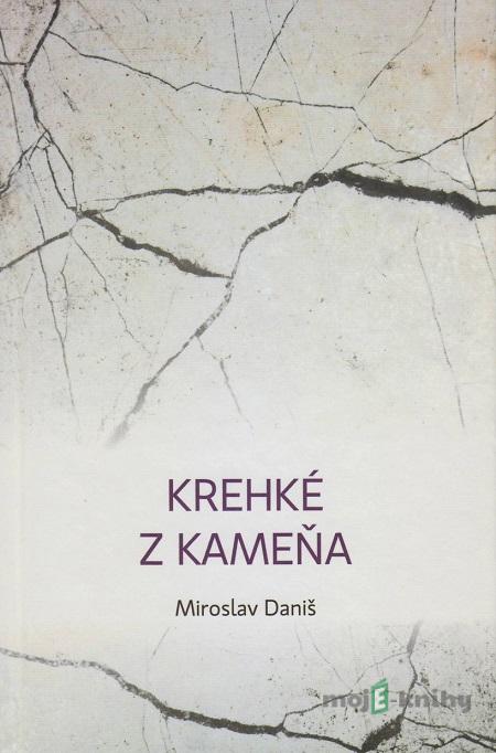 Krehké z kameňa - Miroslav Daniš Krehké z kameňa - Miroslav Daniš