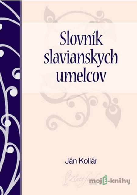 Slovník slavianskych umelcov - Ján Kollár Slovník slavianskych umelcov - Ján Kollár