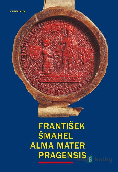 Alma mater Pragensis - František Šmahel Alma mater Pragensis - František Šmahel