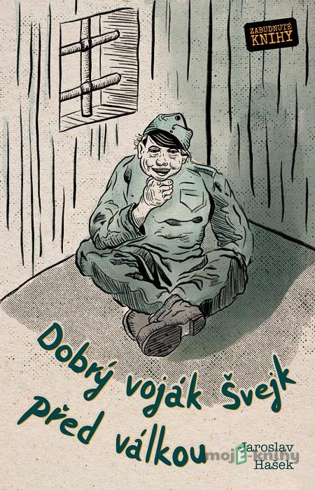 Dobrý voják Švejk před válkou - Jaroslav Hašek Dobrý voják Švejk před válkou - Jaroslav Hašek