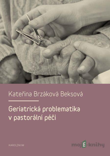 Geriatrická problematika v pastorální péči - Kateřina Brzáková Beksová Geriatrická problematika v pastorální péči - Kateřina Brzáková Beksová