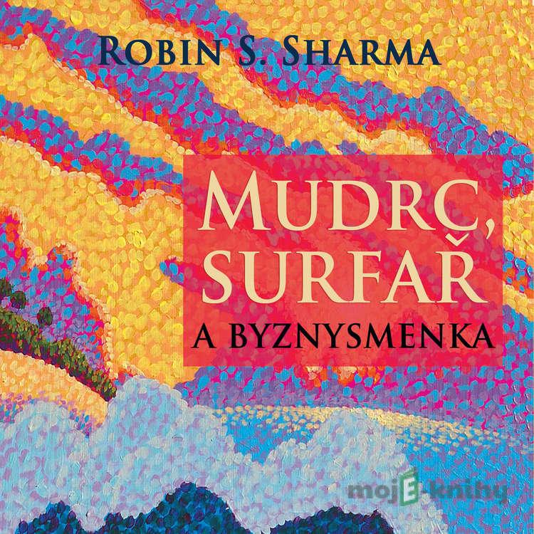 Mudrc, surfař a byznysmenka - Robin Shilp Sharma Mudrc, surfař a byznysmenka - Robin Shilp Sharma