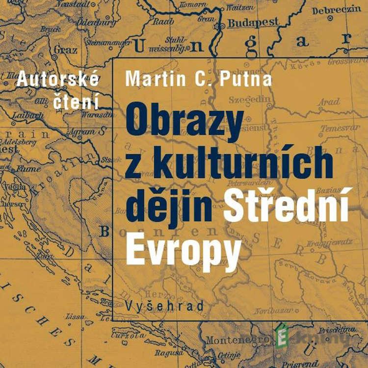Obrazy z kulturních dějin Střední Evropy - Martin C. Putna Obrazy z kulturních dějin Střední Evropy - Martin C. Putna