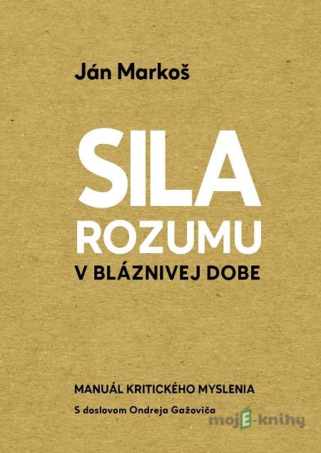 Sila rozumu v bláznivej dobe - Ján Markoš Sila rozumu v bláznivej dobe - Ján Markoš