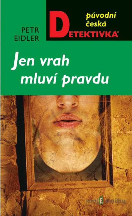 Jen vrah mluví pravdu - Petr Eidler Jen vrah mluví pravdu - Petr Eidler