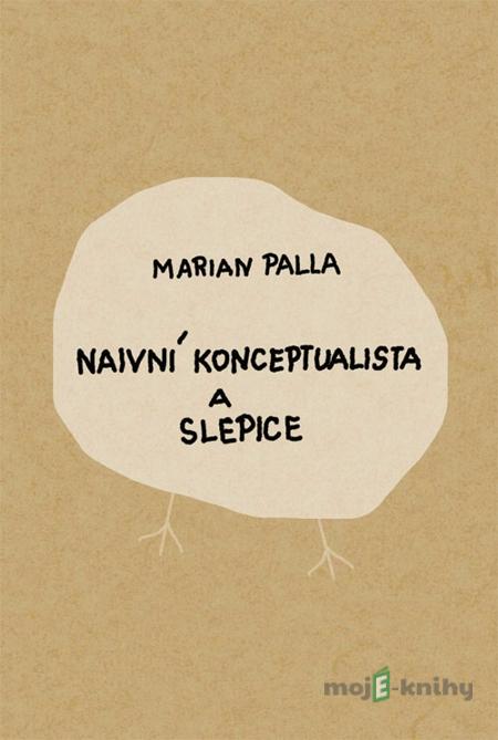 Naivní konceptualista a slepice - Marian Palla Naivní konceptualista a slepice - Marian Palla
