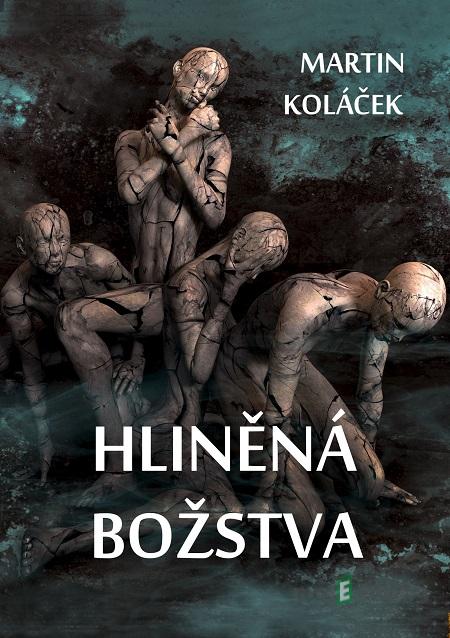 Hliněná božstva - Martin Koláček Hliněná božstva - Martin Koláček