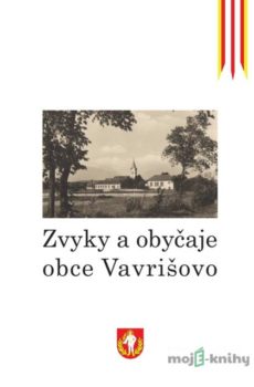Zvyky a obyčaje obce Vavrišovo - Lenka Perdeková-Laheye, Rastislav Mikuláš
