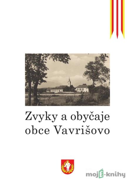 Zvyky a obyčaje obce Vavrišovo - Lenka Perdeková-Laheye, Rastislav Mikuláš Zvyky a obyčaje obce Vavrišovo - Lenka Perdeková-Laheye, Rastislav Mikuláš