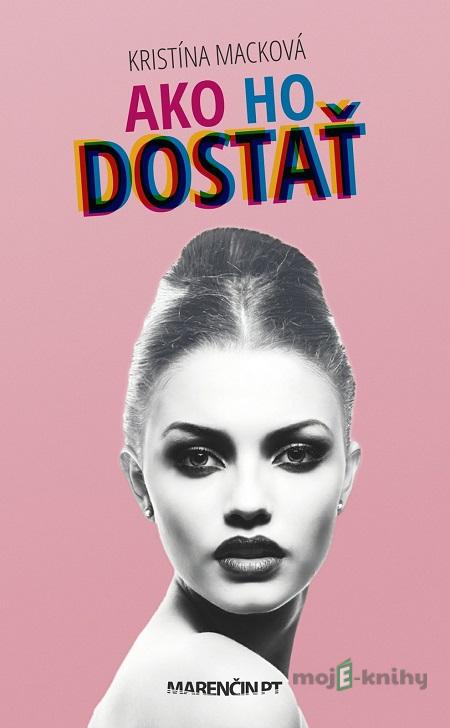 Ako ho dostať - Kristína Macková Ako ho dostať - Kristína Macková