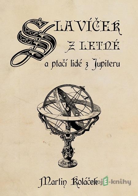 Slavíček z Letné a ptačí lidé z Jupiteru - Martin Koláček Slavíček z Letné a ptačí lidé z Jupiteru - Martin Koláček