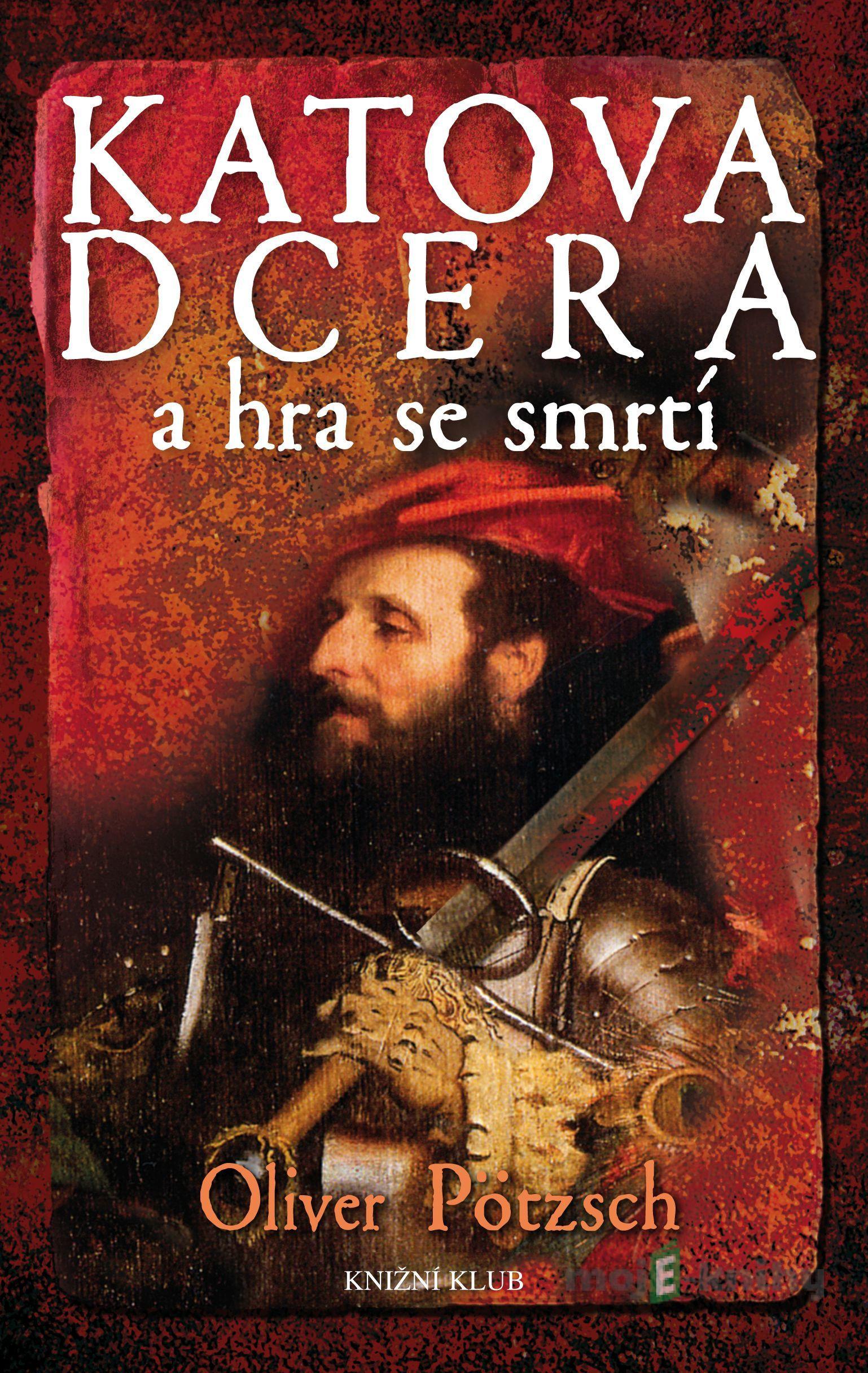 Katova dcera a hra se smrtí - Oliver Pötzsch Katova dcera a hra se smrtí - Oliver Pötzsch