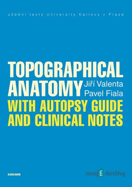 Topographical Anatomy with autopsy guide and clinical notes - Pavel Fiala, Jiří Valenta Topographical Anatomy with autopsy guide and clinical notes - Pavel Fiala, Jiří Valenta