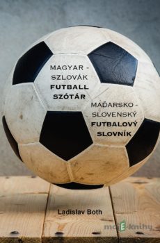 Magyar - Szlovák Futball Szótár, Maďarsko - Slovenský Futbalový Slovník - Ladislav Both