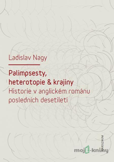 Palimpsesty, heterotopie a krajiny - Ladislav Nagy Palimpsesty, heterotopie a krajiny - Ladislav Nagy