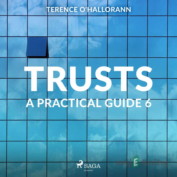 Trusts – A Practical Guide 6 (EN) - Terence O'Hallorann Trusts – A Practical Guide 6 (EN) - Terence O'Hallorann