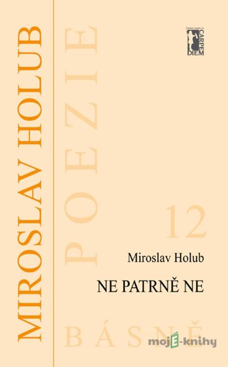 Ne patrně Ne - Miroslav Holub Ne patrně Ne - Miroslav Holub