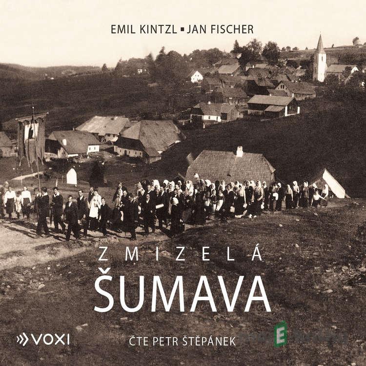 Zmizelá Šumava - Emil Kintzl,Jan Fischer Zmizelá Šumava - Emil Kintzl,Jan Fischer