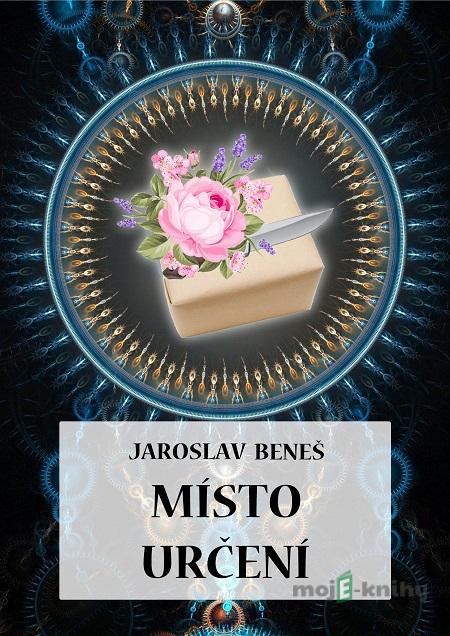 Místo určení - Jaroslav Beneš Místo určení - Jaroslav Beneš