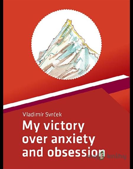 My victory over anxiety and obsession - Vladimír Svrček My victory over anxiety and obsession - Vladimír Svrček