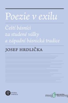 Poezie v exilu - Čeští básníci za studené války a západní básnická tradice - Josef Hrdlička