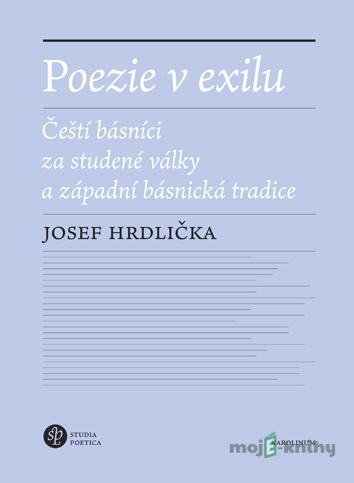 Poezie v exilu - Čeští básníci za studené války a západní básnická tradice - Josef Hrdlička Poezie v exilu - Čeští básníci za studené války a západní básnická tradice - Josef Hrdlička