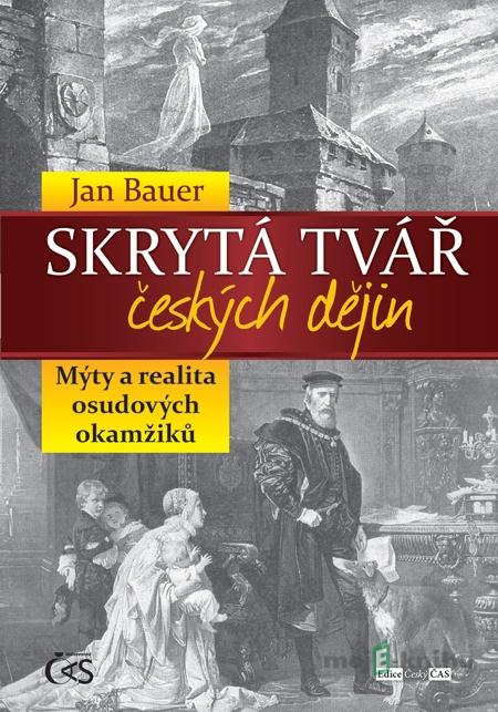 Skrytá tvář českých dějin - Jan Bauer Skrytá tvář českých dějin - Jan Bauer