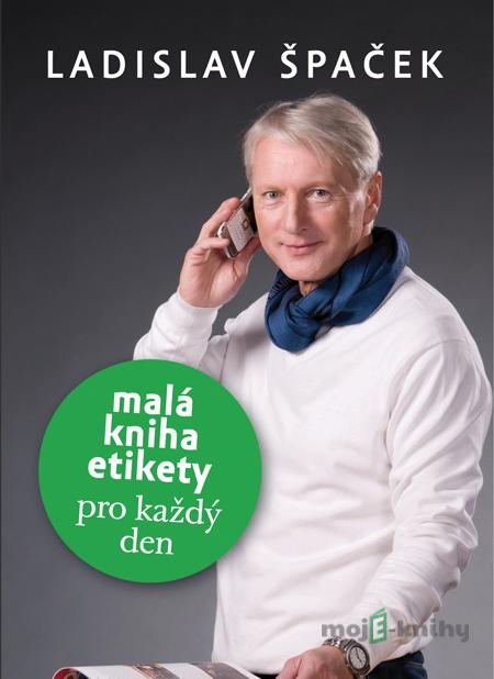 Malá kniha etikety pro každý den - Ladislav Špaček Malá kniha etikety pro každý den - Ladislav Špaček