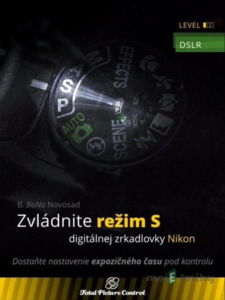 Zvládnite režim S digitálnej zrkadlovky Nikon - B. BoNo Novosad Zvládnite režim S digitálnej zrkadlovky Nikon - B. BoNo Novosad