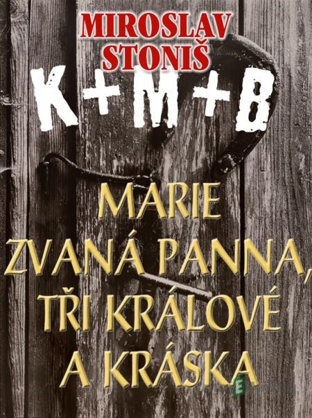 Marie zvaná Panna, tři králové a Kráska - Miroslav Stoniš Marie zvaná Panna, tři králové a Kráska - Miroslav Stoniš
