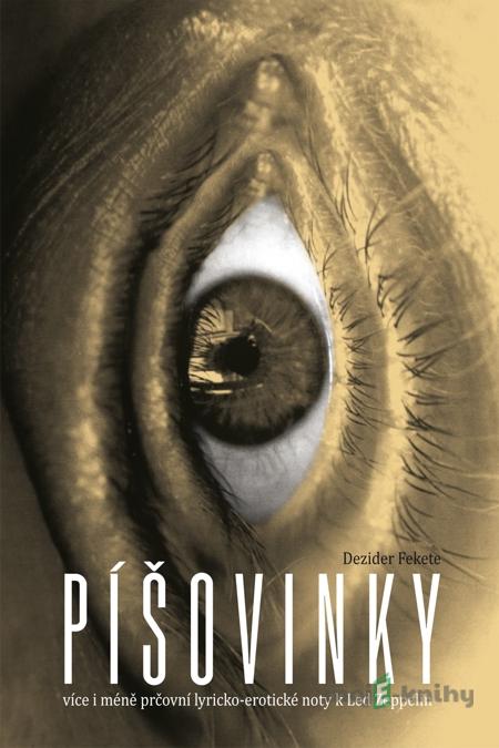 Píšovinky - více i méně prčovní lyricko-erotické noty k Led Zeppelin - Dezider Fekete Píšovinky - více i méně prčovní lyricko-erotické noty k Led Zeppelin - Dezider Fekete