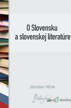 O Slovensku a slovenskej literatúre - Jaroslav Vlček