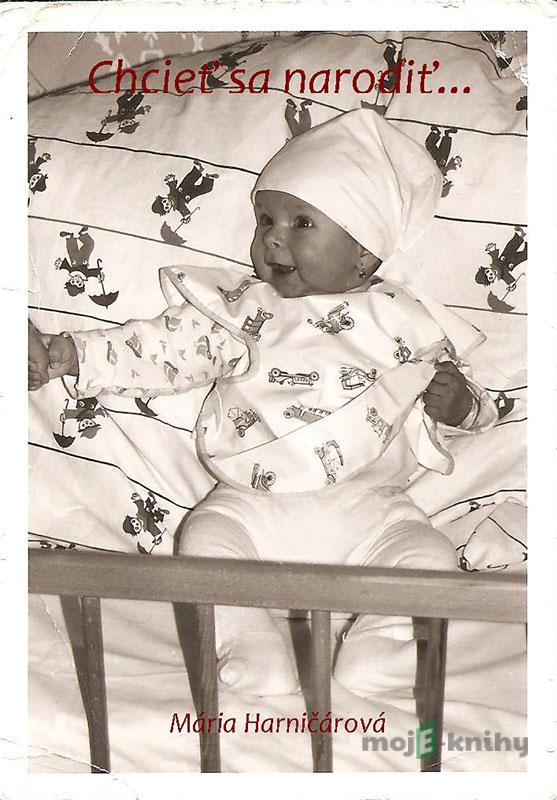 Chcieť sa narodiť... - Mária Harničárová Chcieť sa narodiť... - Mária Harničárová