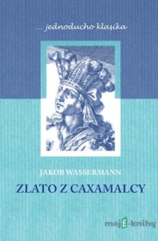 Zlato z Caxamalcy - Jakob Wassermann