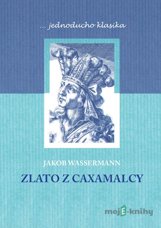 Zlato z Caxamalcy - Jakob Wassermann Zlato z Caxamalcy - Jakob Wassermann